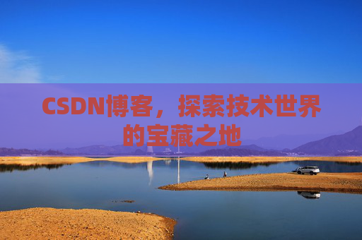 CSDN博客，探索技术世界的宝藏之地